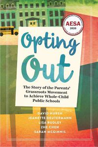 Cover image for Opting Out: The Story of the Parents' Grassroots Movement to Achieve Whole-Child Public Schools