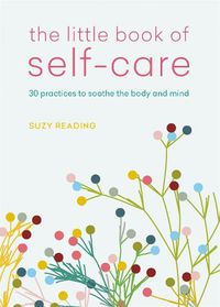 Cover image for The Little Book of Self-care: 30 practices to soothe the body, mind and soul