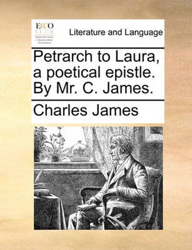 Cover image for Petrarch to Laura, a Poetical Epistle. by Mr. C. James.