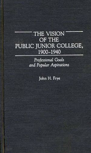 Cover image for The Vision of the Public Junior College, 1900-1940: Professional Goals and Popular Aspirations