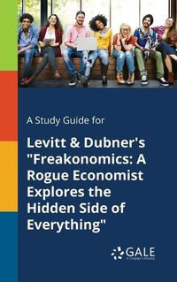 Cover image for A Study Guide for Levitt & Dubner's Freakonomics: A Rogue Economist Explores the Hidden Side of Everything