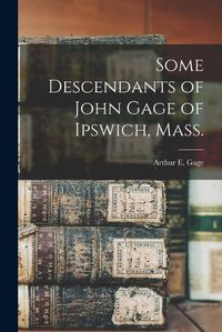 Cover image for Some Descendants of John Gage of Ipswich, Mass.