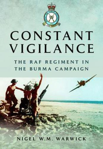 Cover image for Constant Vigilance: RAF Regiment in the Burma Campaign