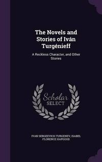 Cover image for The Novels and Stories of Ivan Turgenieff: A Reckless Character, and Other Stories