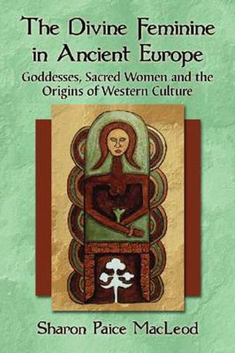 Cover image for The Divine Feminine in Ancient Europe: Goddesses, Sacred Women and the Origins of Western Culture