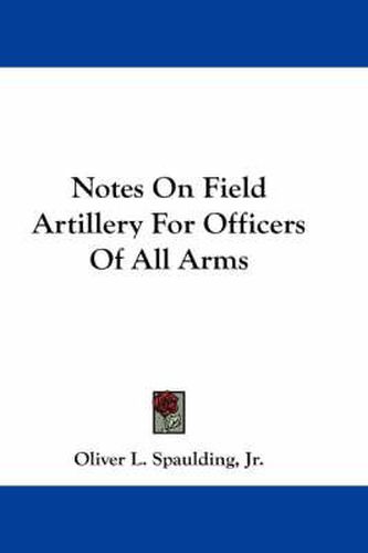 Cover image for Notes on Field Artillery for Officers of All Arms