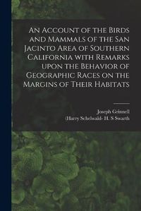 Cover image for An Account of the Birds and Mammals of the San Jacinto Area of Southern California With Remarks Upon the Behavior of Geographic Races on the Margins of Their Habitats