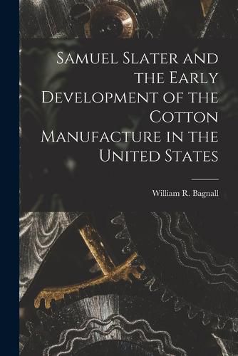 Cover image for Samuel Slater and the Early Development of the Cotton Manufacture in the United States