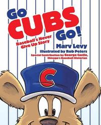 Cover image for Go Cubs Go!: Baseball's Never Give Up Story