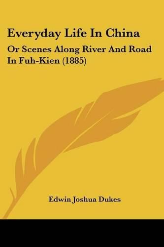Everyday Life in China: Or Scenes Along River and Road in Fuh-Kien ...