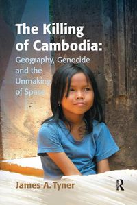 Cover image for The Killing of Cambodia: Geography, Genocide and the Unmaking of Space