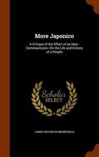 Cover image for More Japonico: A Critique of the Effect of an Idea--Communityism--On the Life and History of a People