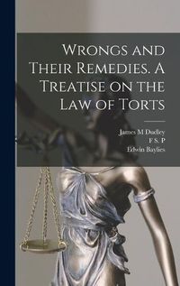 Cover image for Wrongs and Their Remedies. A Treatise on the law of Torts