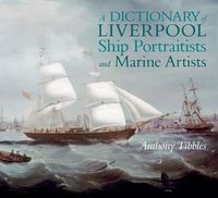 Cover image for A Dictionary of Liverpool Ship Portraitists and Marine Artists