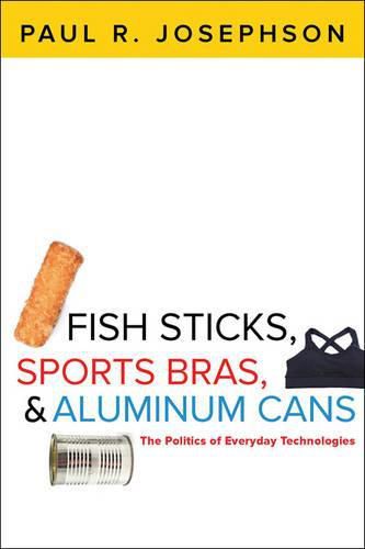 Cover image for Fish Sticks, Sports Bras, and Aluminum Cans: The Politics of Everyday Technologies