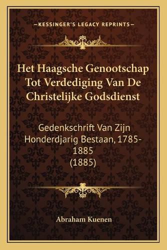 Cover image for Het Haagsche Genootschap Tot Verdediging Van de Christelijke Godsdienst: Gedenkschrift Van Zijn Honderdjarig Bestaan, 1785-1885 (1885)