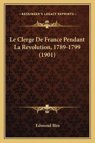 Le Clerge de France Pendant La Revolution, 1789-1799 (1901)