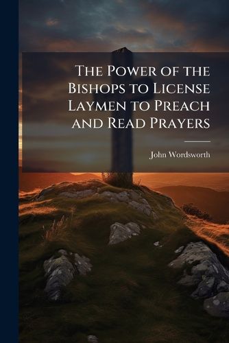 Cover image for The Power of the Bishops to License Laymen to Preach and Read Prayers