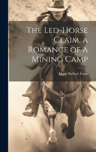 Cover image for The Led-Horse Claim, a Romance of a Mining Camp