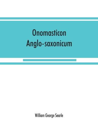 Onomasticon anglo-saxonicum: a list of Anglo-Saxon proper names from the time of Beda to that of King John