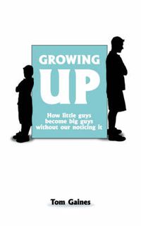 Cover image for Growing Up: How Little Guys Become Big Guys without Our Noticing it