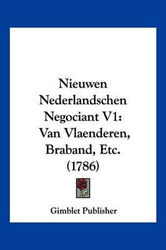 Cover image for Nieuwen Nederlandschen Negociant V1: Van Vlaenderen, Braband, Etc. (1786)