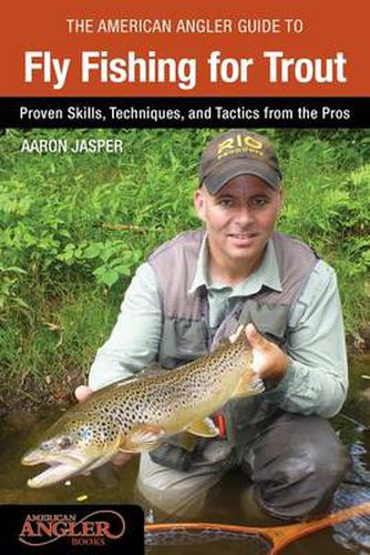 Cover image for American Angler Guide to Fly Fishing for Trout: Proven Skills, Techniques, And Tactics From The Pros