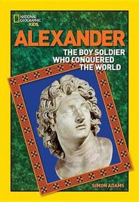 Cover image for Alexander: The Boy Soldier Who Conquered the World