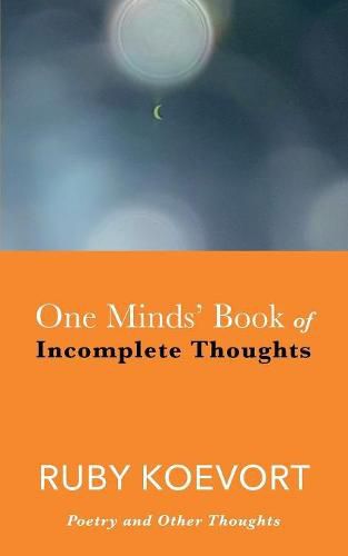 Cover image for One Minds' Book of Incomplete Thoughts: Poetry and Other Thoughts