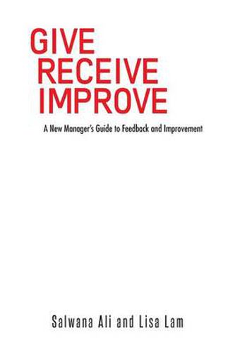 Cover image for Give Receive Improve: A New Manager's Guide to Feedback and Improvement