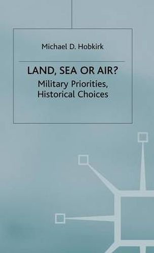 Cover image for Land, Sea or Air?: Military Priorities- Historical Choices
