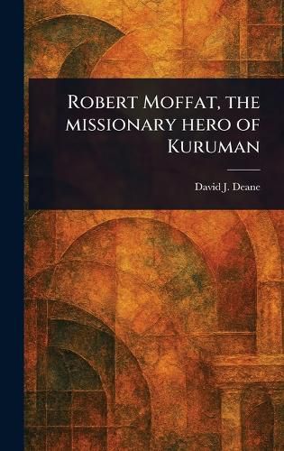 Cover image for Robert Moffat, the Missionary Hero of Kuruman