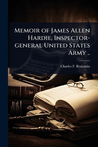 Cover image for Memoir of James Allen Hardie, Inspector-general United States Army ..