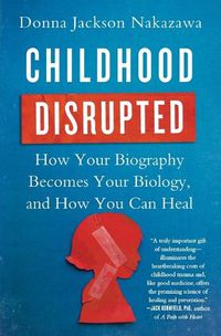 Cover image for Childhood Disrupted: How Your Biography Becomes Your Biology, and How You Can Heal