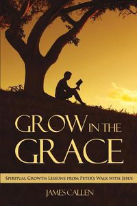 Cover image for Grow in the Grace: Spiritual Growth Lessons from Peter's Walk with Jesus