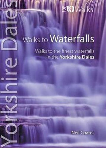 Walks to Waterfalls: Walks to the Best Waterfalls in the Yorkshire Dales