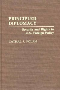 Cover image for Principled Diplomacy: Security and Rights in U.S. Foreign Policy