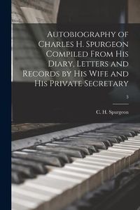 Cover image for Autobiography of Charles H. Spurgeon Compiled From His Diary, Letters and Records by His Wife and His Private Secretary; 3