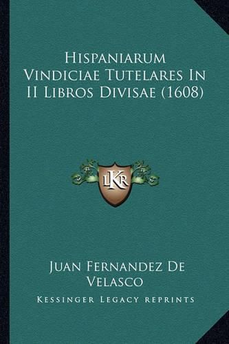 Cover image for Hispaniarum Vindiciae Tutelares in II Libros Divisae (1608)