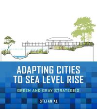 Cover image for Adapting Cities to Sea Level Rise: Green and Gray Strategies