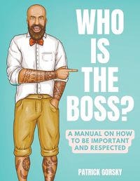 Cover image for Who Is the Boss? - A Manual on How to Be Important and Respected