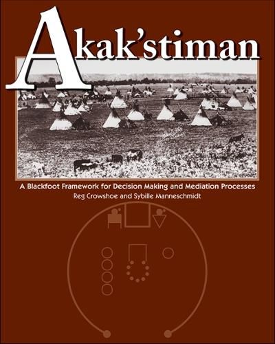 Cover image for Akak'stiman: A Blackfoot Framework for Decision-Making and Mediation Processes