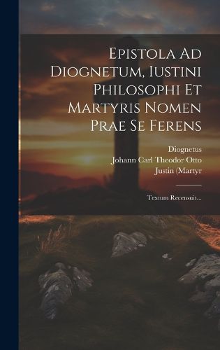 Cover image for Epistola Ad Diognetum, Iustini Philosophi Et Martyris Nomen Prae Se Ferens