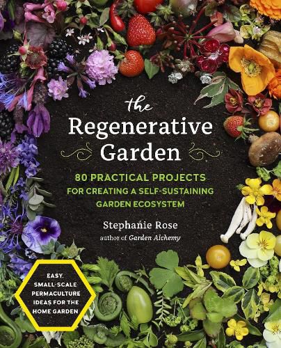 Cover image for The Regenerative Garden: 80 Practical Projects for Creating a Self-sustaining Garden Ecosystem