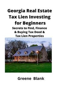 Cover image for Georgia Real Estate Tax Lien Investing for Beginners: Secrets to Find, Finance & Buying Tax Deed & Tax Lien Properties