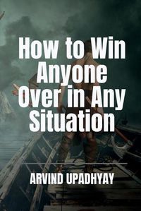 Cover image for How to Win Anyone Over in Any Situation