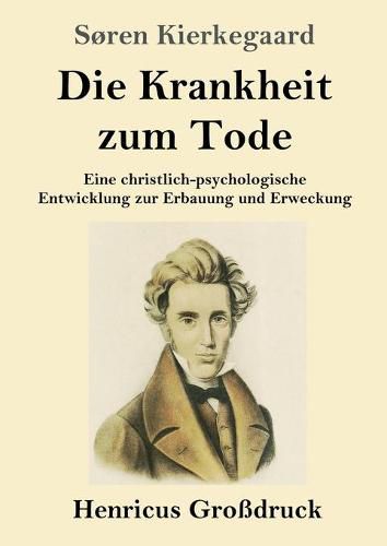 Die Krankheit zum Tode (Grossdruck): Eine christlich-psychologische Entwicklung zur Erbauung und Erweckung