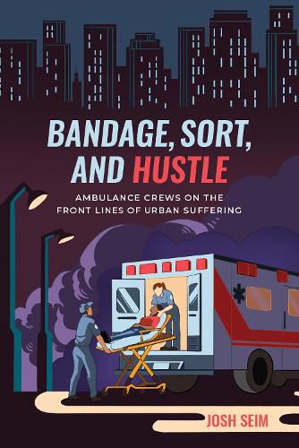 Cover image for Bandage, Sort, and Hustle: Ambulance Crews on the Front Lines of Urban Suffering