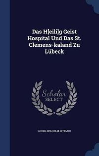 Cover image for Das H[eili]g Geist Hospital Und Das St. Clemens-Kaland Zu Lubeck