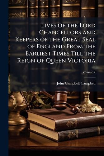 Cover image for Lives of the Lord Chancellors and Keepers of the Great Seal of England from the Earliest Times Till the Reign of Queen Victoria